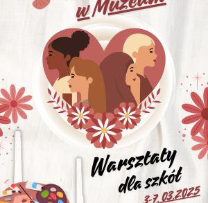 WARSZTATY NA DZIEN KOBIET W MUZEUM PRZYRODY I TECHNIKI W STARACHOWICACH